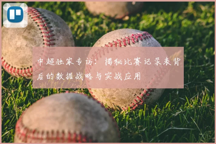 中超独家专访：揭秘比赛记录表背后的数据战略与实战应用