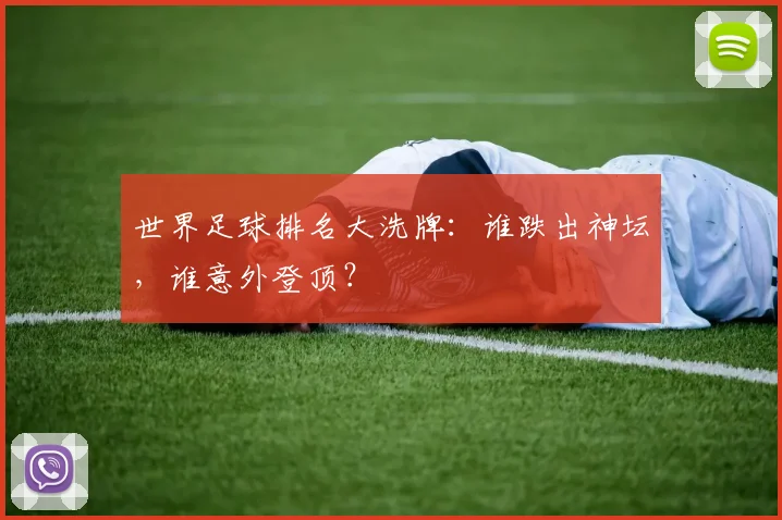世界足球排名大洗牌：谁跌出神坛，谁意外登顶？