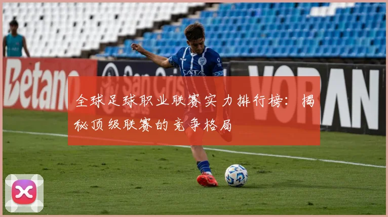 全球足球职业联赛实力排行榜：揭秘顶级联赛的竞争格局