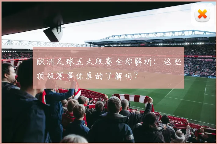 欧洲足球五大联赛全称解析：这些顶级赛事你真的了解吗？