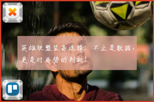 英雄联盟装备选择：不止是数据，更是对局势的判断！